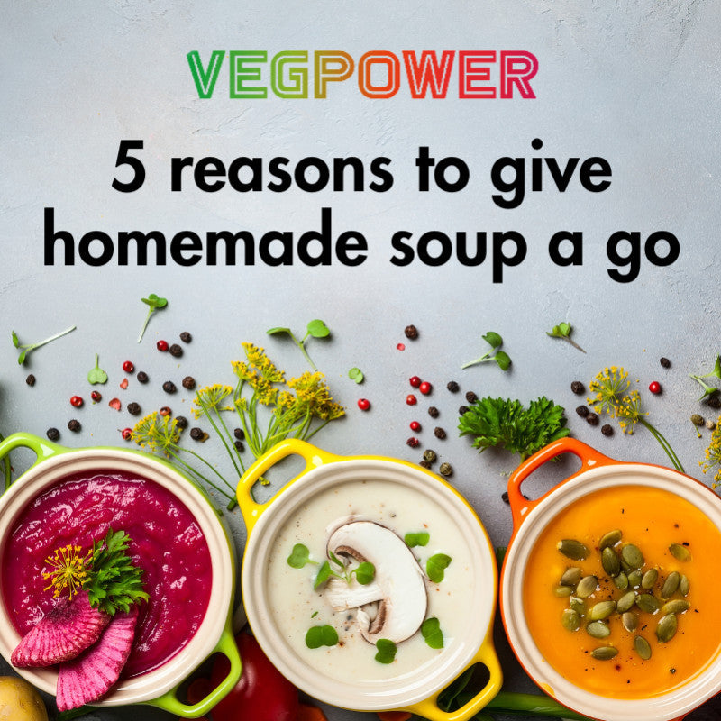 Five reasons to give homemade soup a go by VegPower